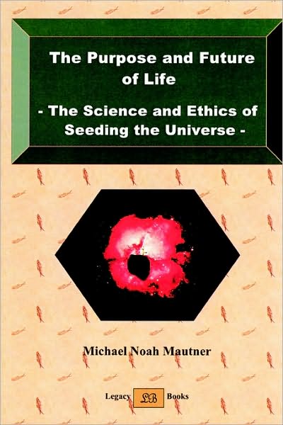 The Purpose And Future Of Life - The Science And Ethics Of Seeding The Universe