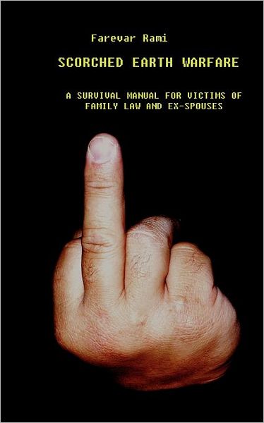 Scorched Earth Warfare: A Manual for Victims of Family Law and Ex-Spouses