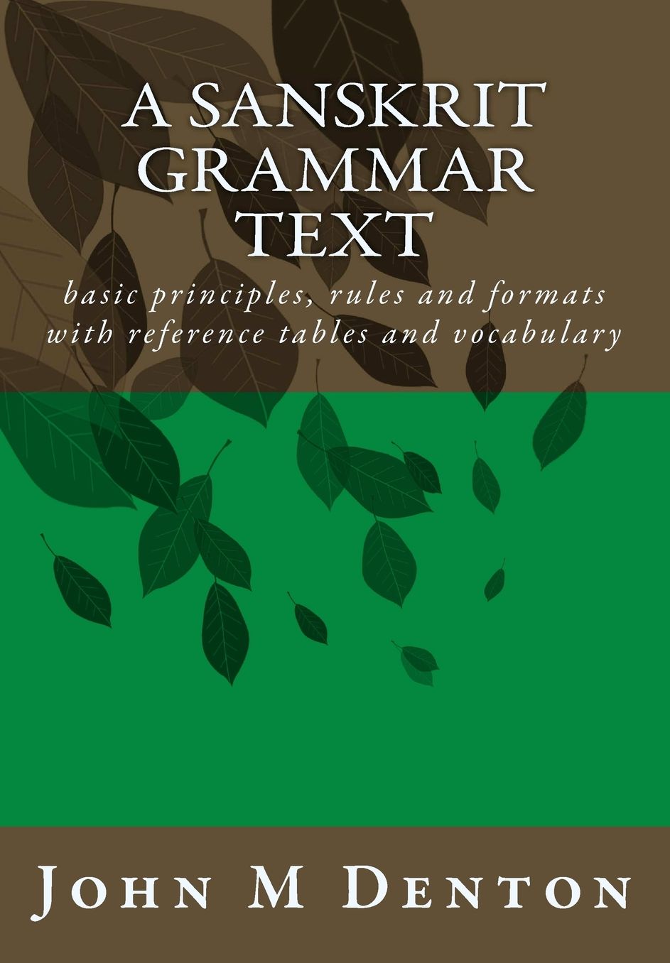 A Sanskrit Grammar Text: basic principles, rules and formats with reference tables and vocabulary