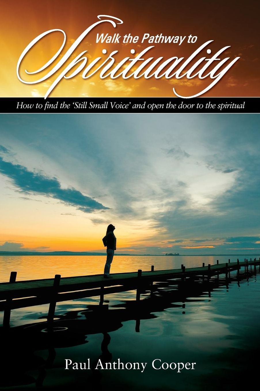 Walk the Pathway to Spirituality.: How to find the 'Still Small Voice' and open the door to the spiritual.