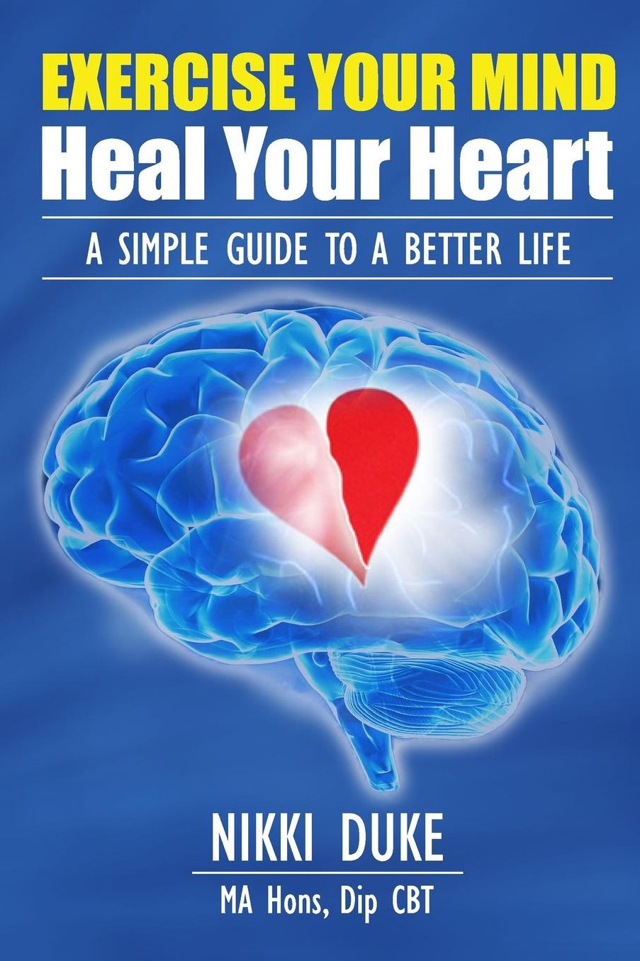 Exercise Your Mind, Heal Your Heart: A Simple Guide To A Better Life