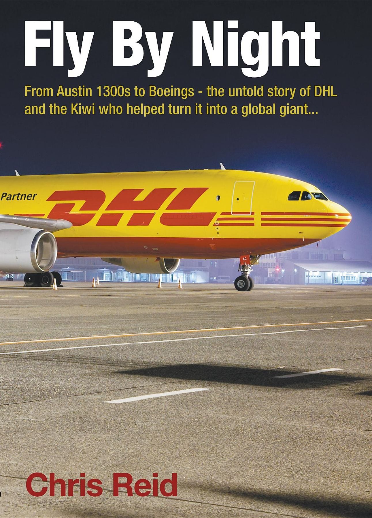 Fly By Night: From Austin 1300s to Boeings - the untold story of DHL and the Kiwi who helped turn it into a global giant
