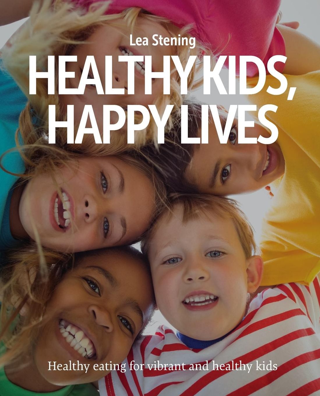 Healthy Kids, Happy Lives: Healthy eating for vibrant and healthy kids
