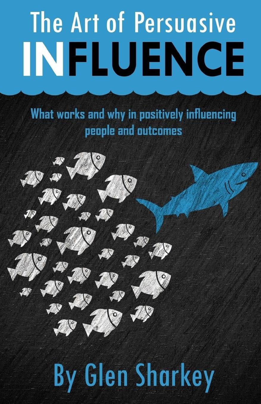 The Art of Persuasive Influence: What works and why in positively influencing people and outcomes