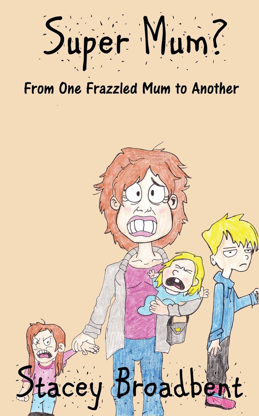 Super Mum?: From One Frazzled Mum to Another.