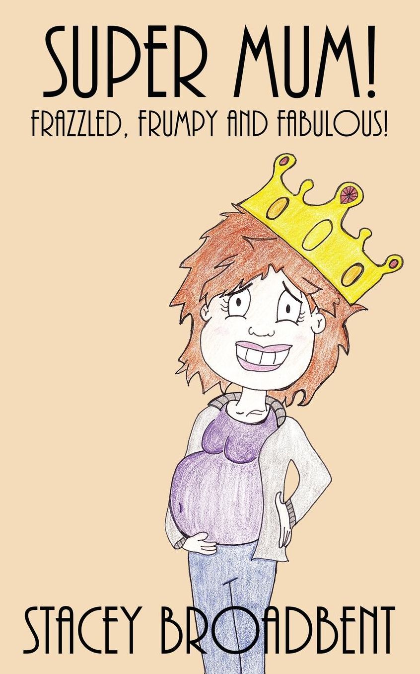 Super Mum!: Frazzled, Frumpy and Fabulous!