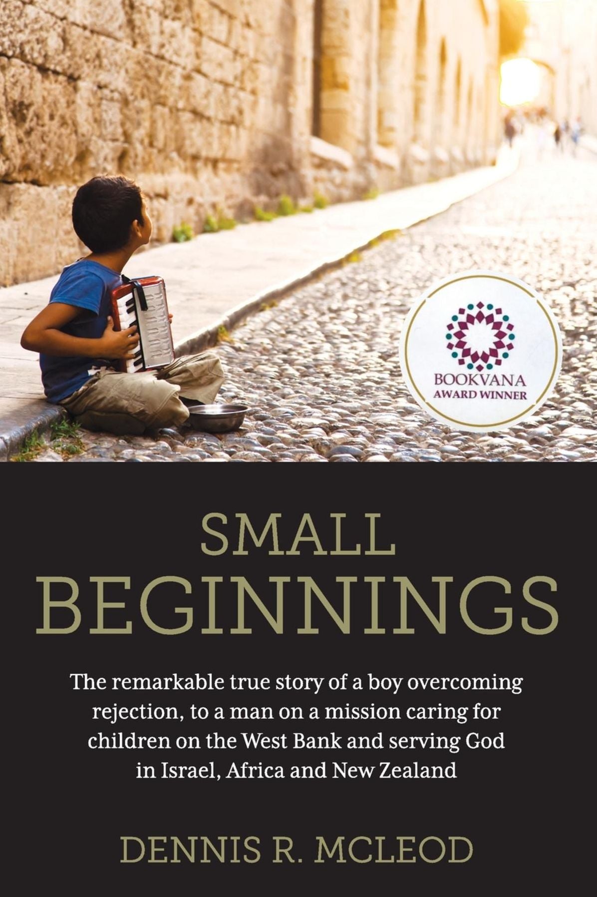 Small Beginnings: The remarkable true story of a boy overcoming rejection, to a man on a mission caring for children on the West Bank and serving God in Israel, Africa and New Zealand