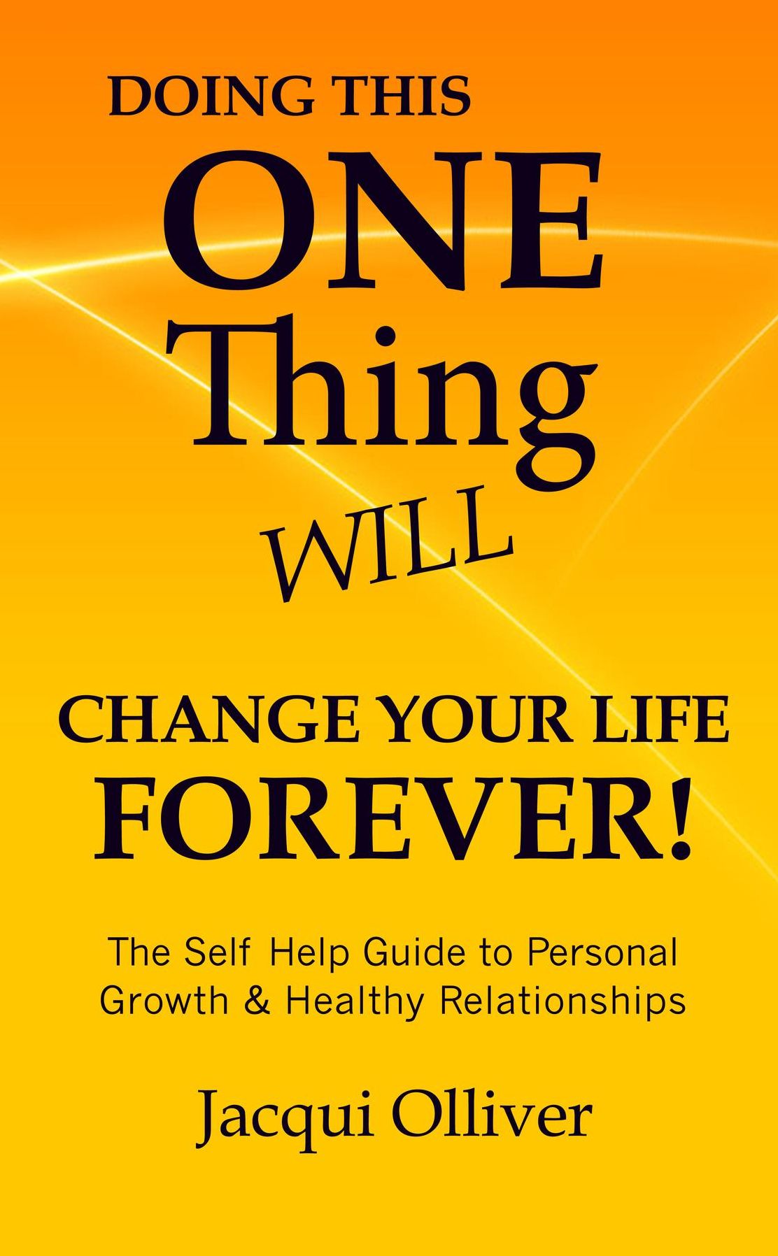 Doing This ONE Thing Will Change Your Life Forever!: The Self Help Guide to Personal Growth & Healthy Relationships