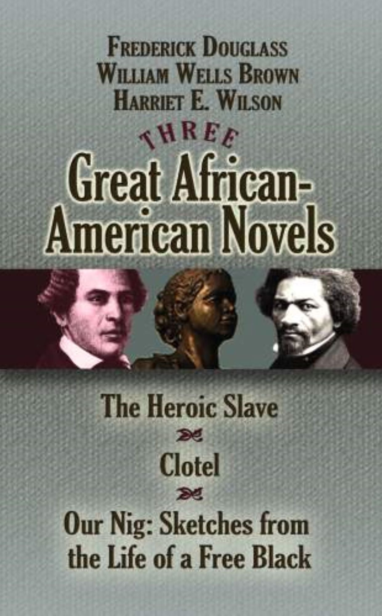 Three Great African-American Novels: The Heroic Slave, Clotel and Our Nig