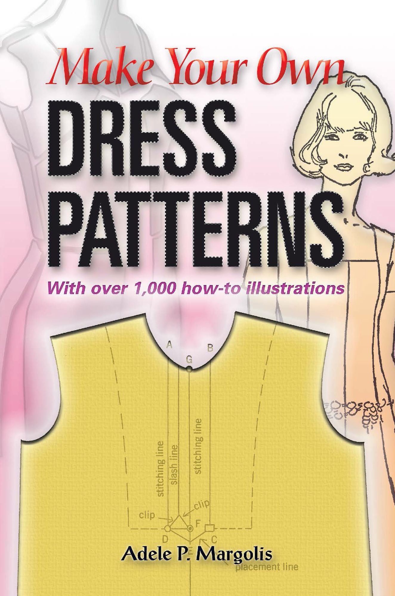 Make Your Own Dress Patterns: With over 1,000 how-to illustrations: A Primer in Patternmaking for Those Who Like to Sew