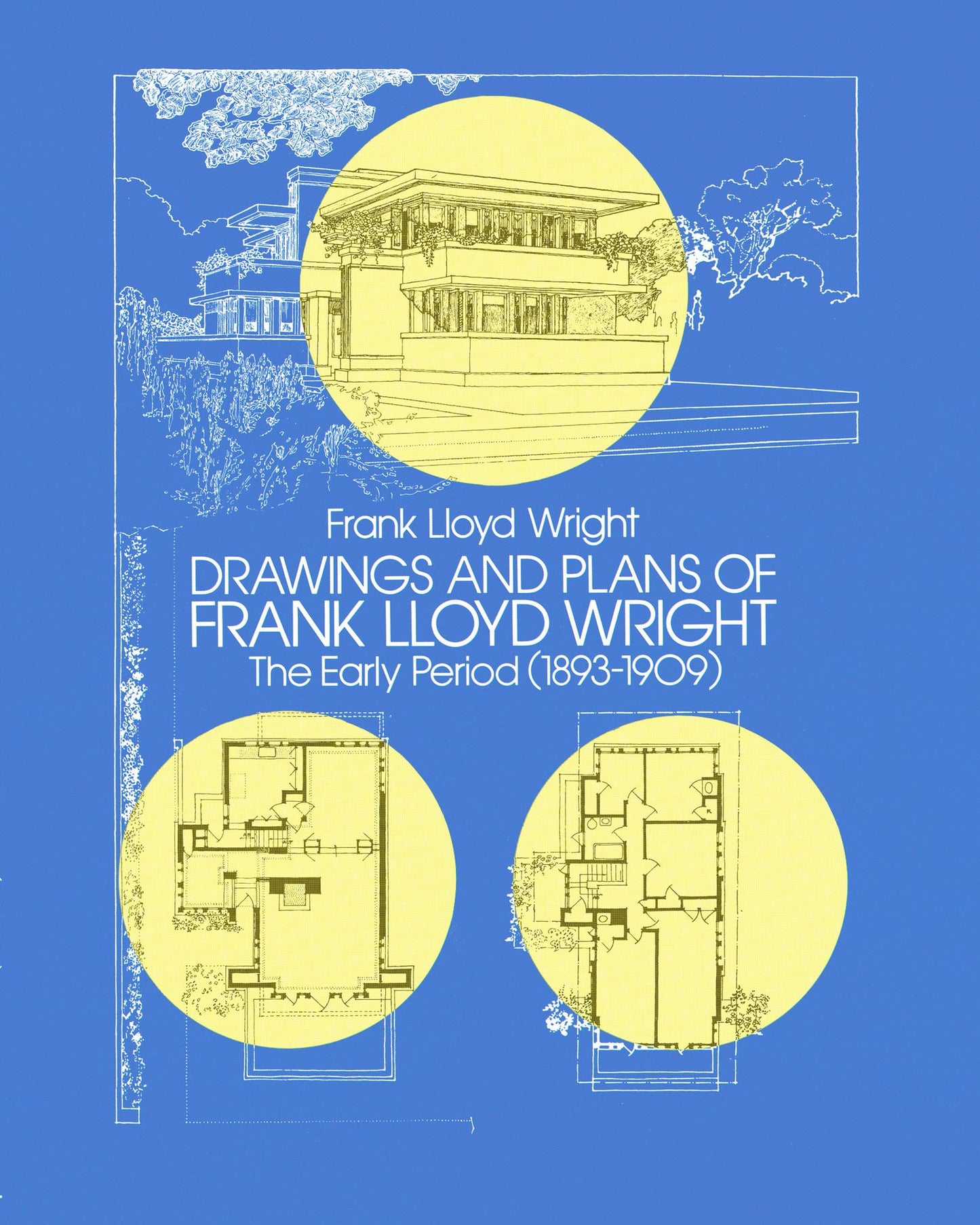 Drawings and Plans of Frank Lloyd Wright: The Early Period (1893-1909)