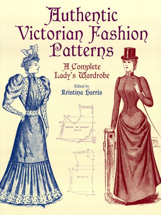 Authentic Victorian Fashion Patterns: A Complete Lady's Wardrobe