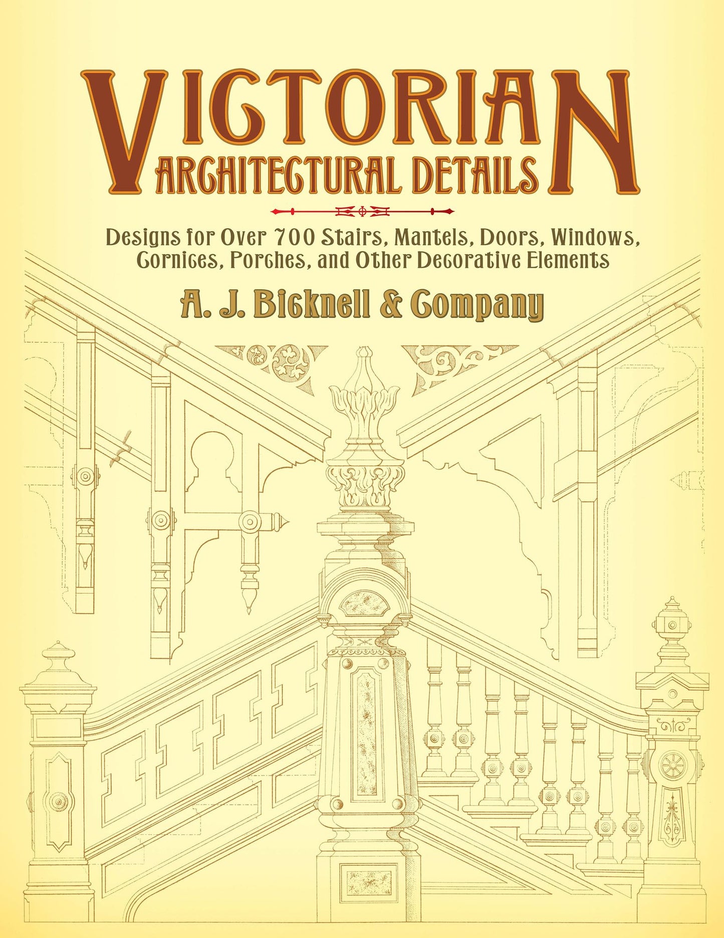 Victorian Architectural Details: Designs for Over 700 Stairs, Mantels, Doors, Windows, Cornices, Porches, and Other Decorative Elements