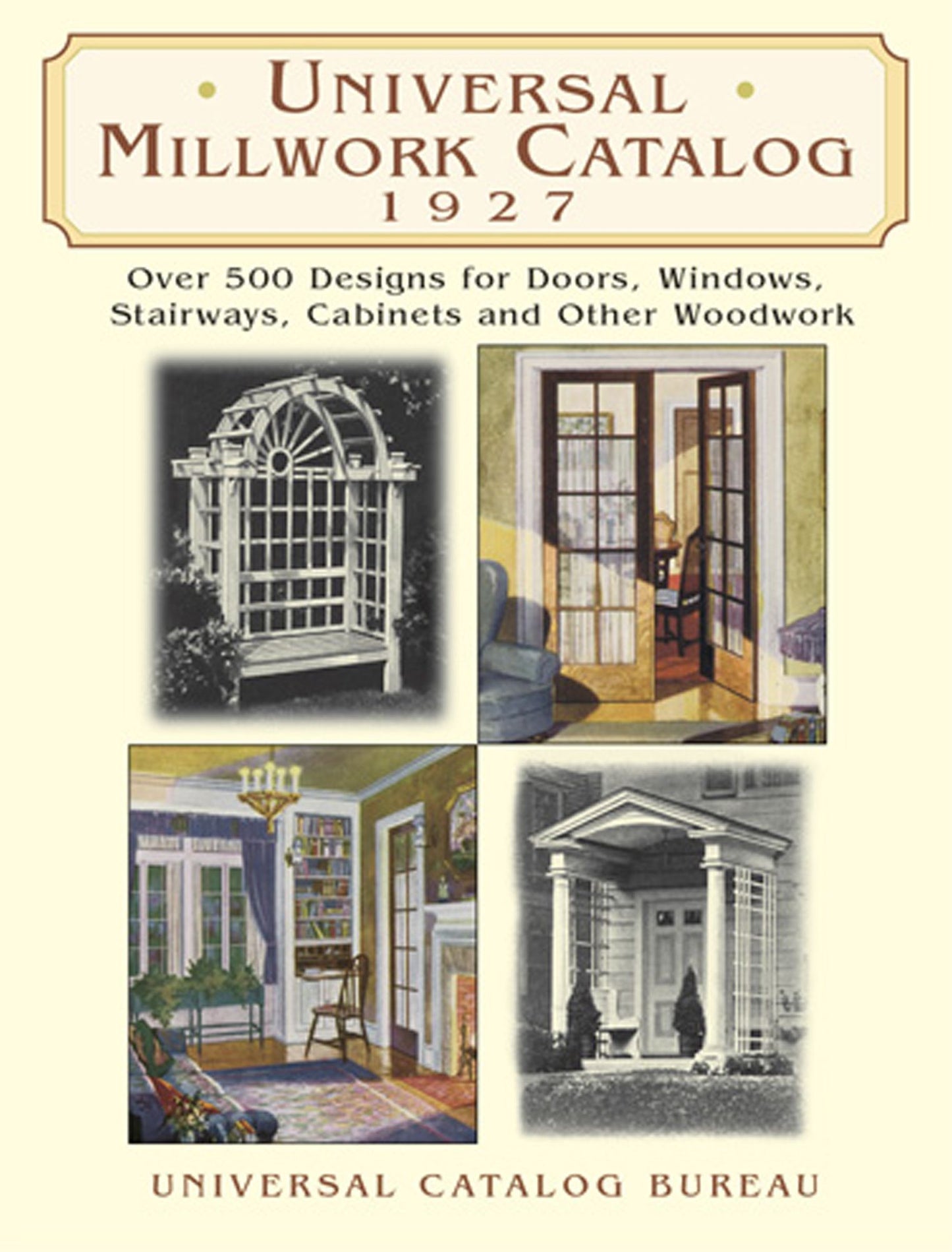 Universal Millwork Catalog, 1927: Over 500 Designs for Doors, Windows, Stairways, Cabinets and Other Woodwork