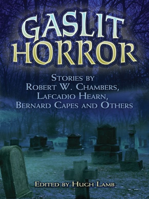 Gaslit Horror: Stories by Robert W. Chambers, Lafcadio Hearn, Bernard Capes and Others