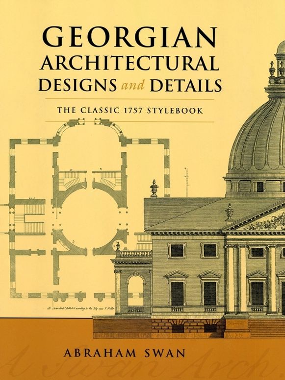 Georgian Architectural Designs and Details: The Classic 1757 Stylebook