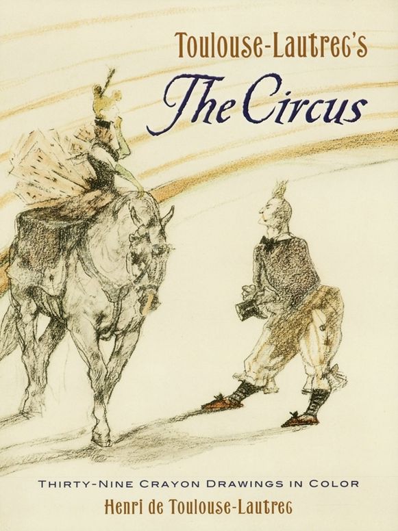 Toulouse-Lautrec's The Circus: Thirty-Nine Crayon Drawings in Color
