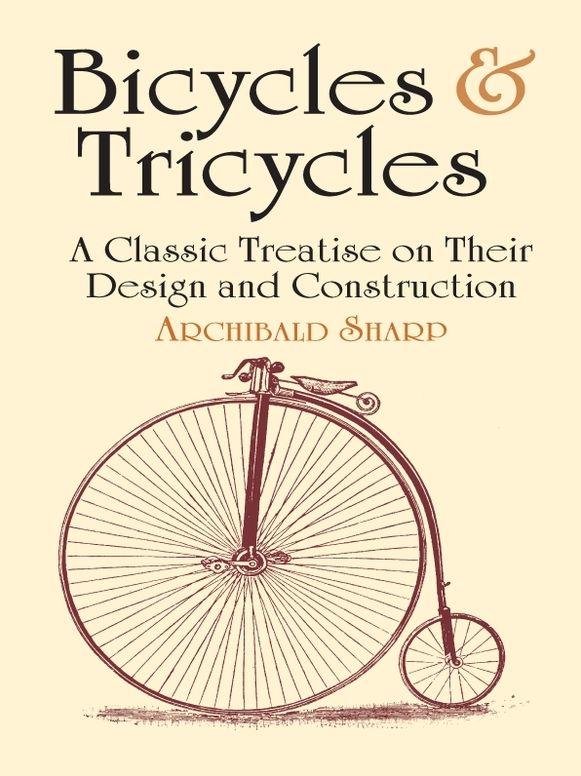 Bicycles & Tricycles: A Classic Treatise on Their Design and Construction