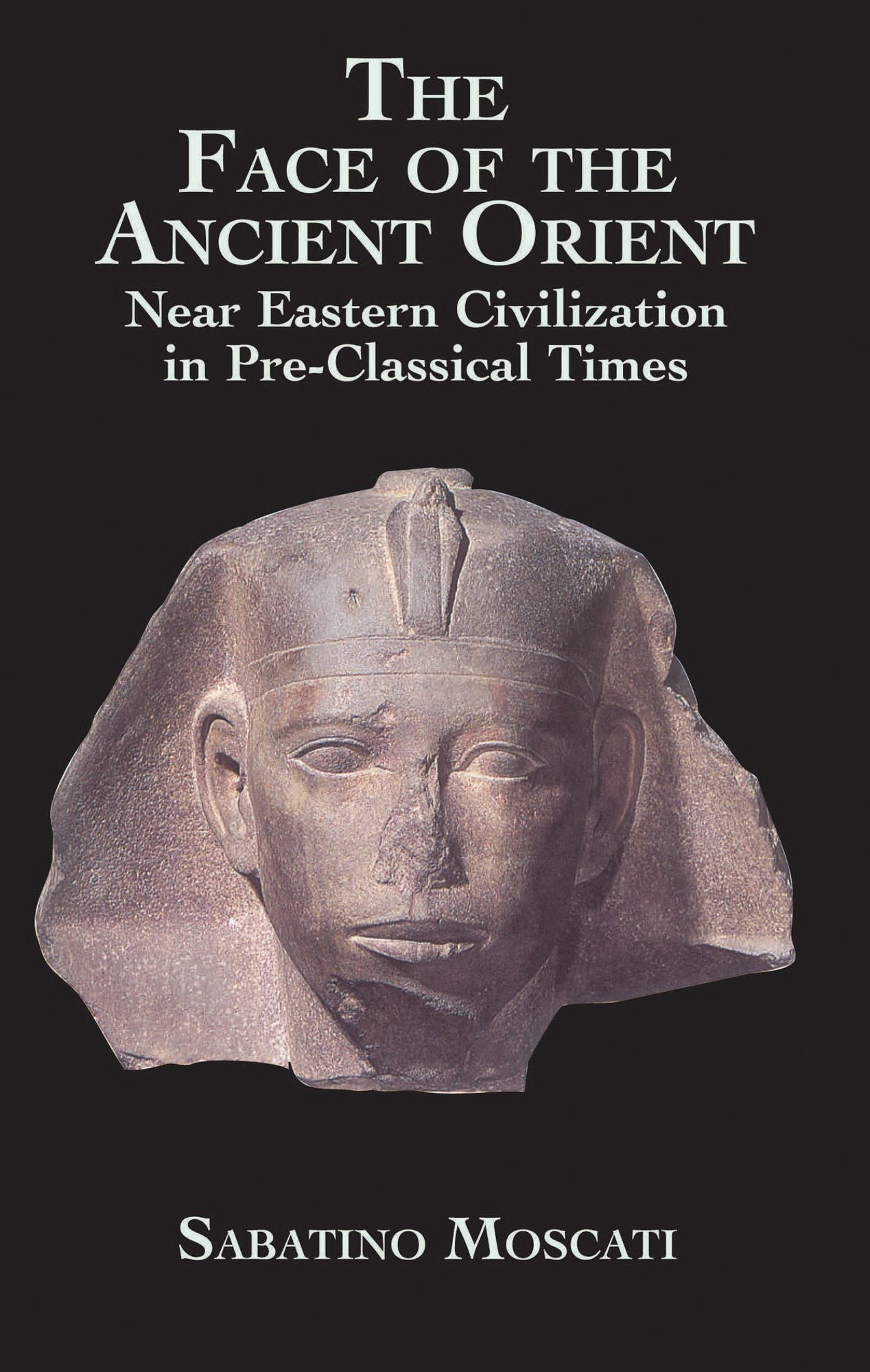 The Face of the Ancient Orient: Near Eastern Civilization in Pre-Classical Times