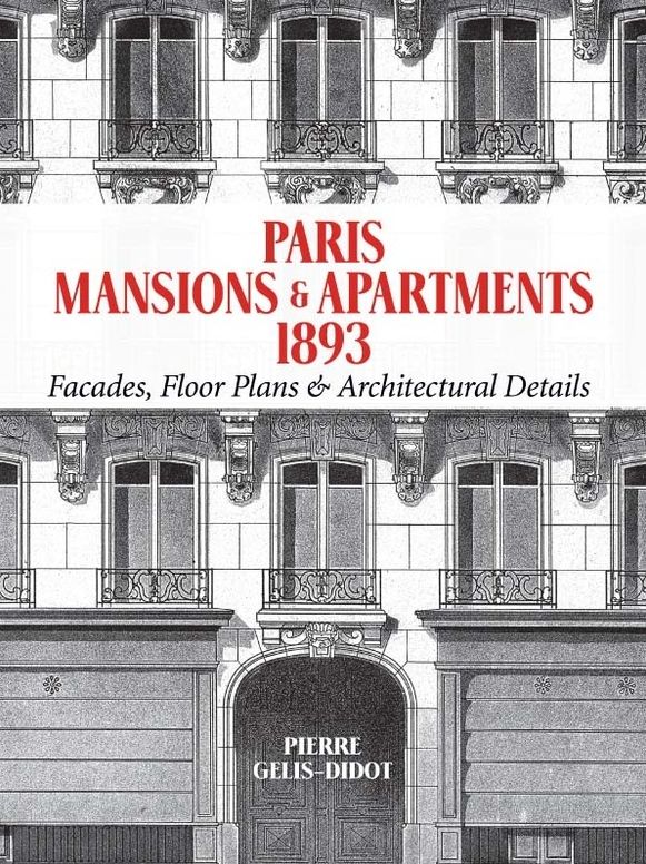 Paris Mansions and Apartments 1893: Facades, Floor Plans and Architectural Details