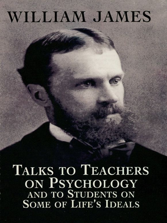 Talks to Teachers on Psychology and to Students on Some of Life's Ideals