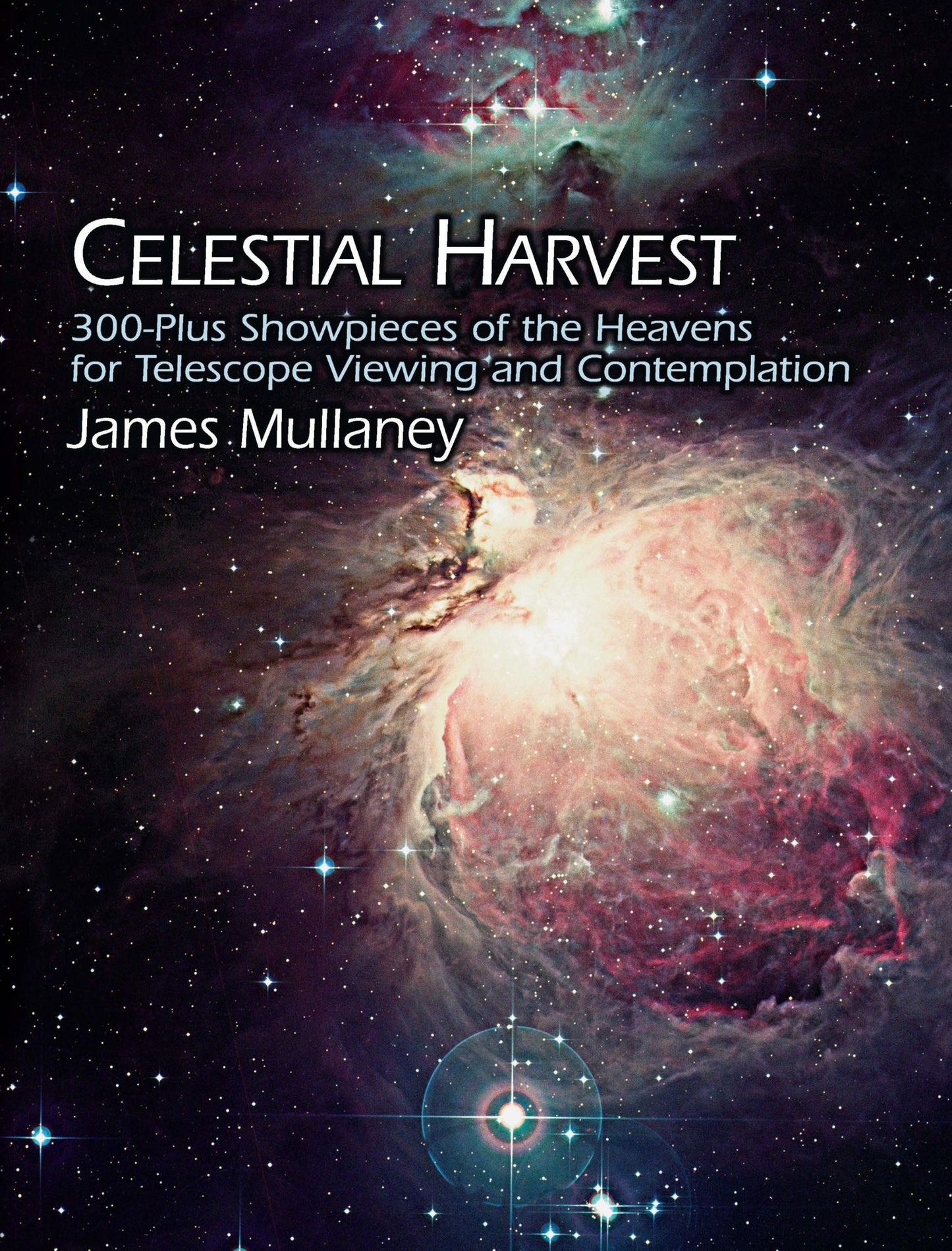 Celestial Harvest: 300-Plus Showpieces of the Heavens for Telescope Viewing and Contemplation