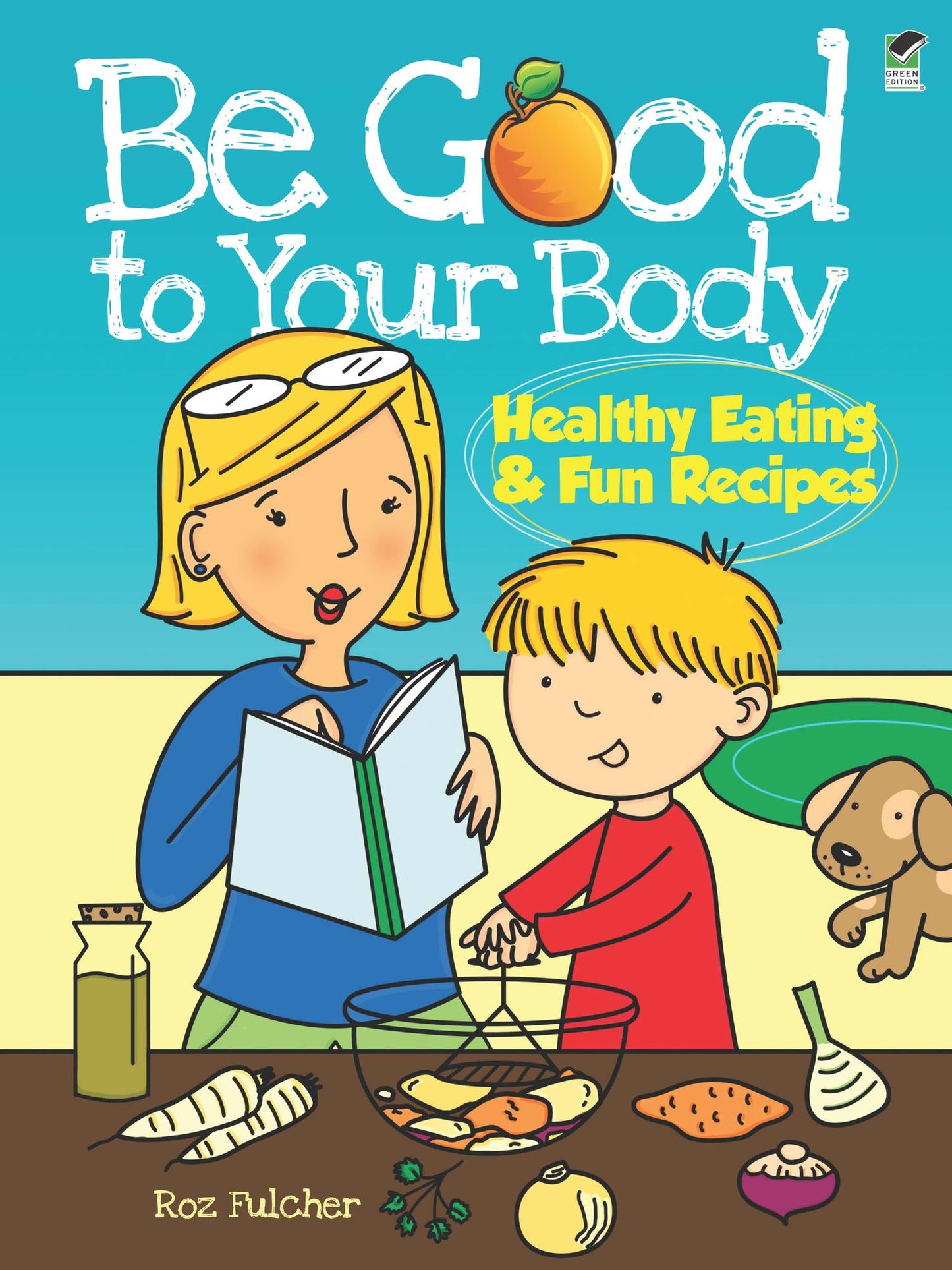 Be Good to Your Body: Healthy Eating and Fun Recipes
