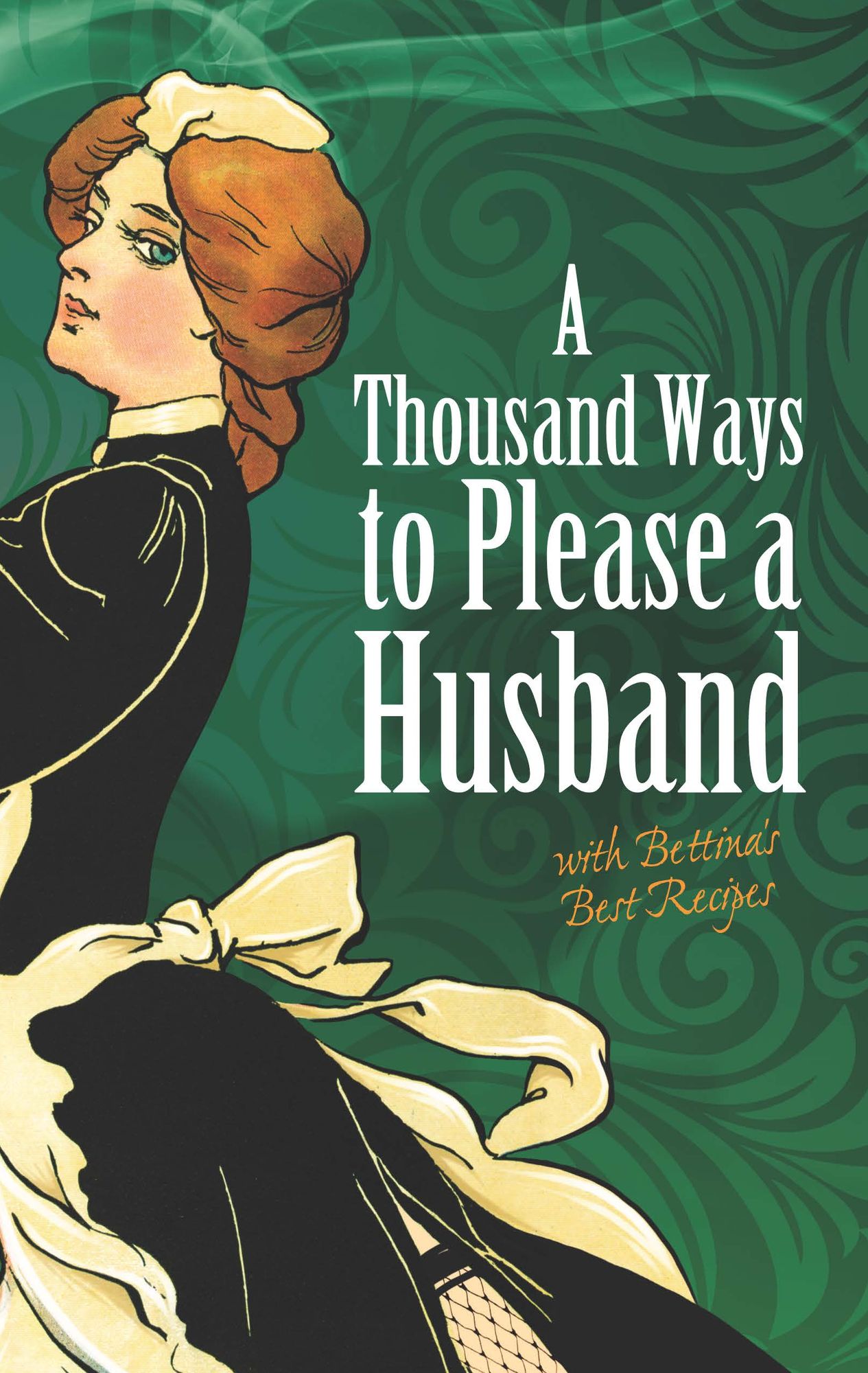 A Thousand Ways to Please a Husband: with Bettina's Best Recipes