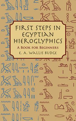 First Steps in Egyptian Hieroglyphics: A Book for Beginners