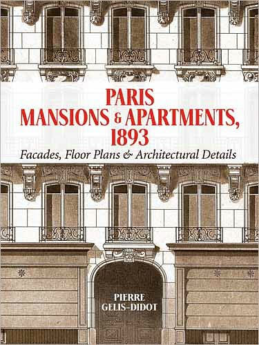Paris Mansions and Apartments 1893: Facades, Floor Plans and Architectural Details