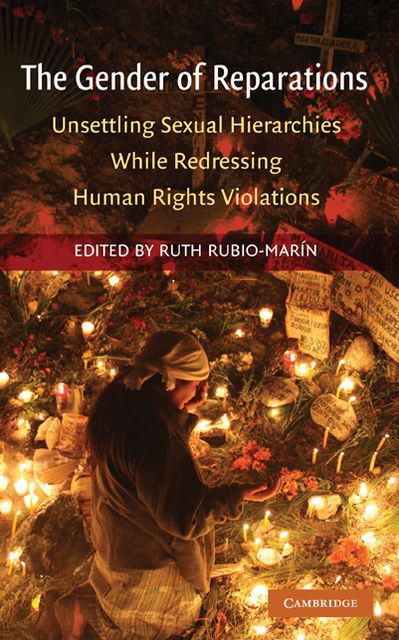 The Gender of Reparations: Unsettling Sexual Hierarchies while Redressing Human Rights Violations