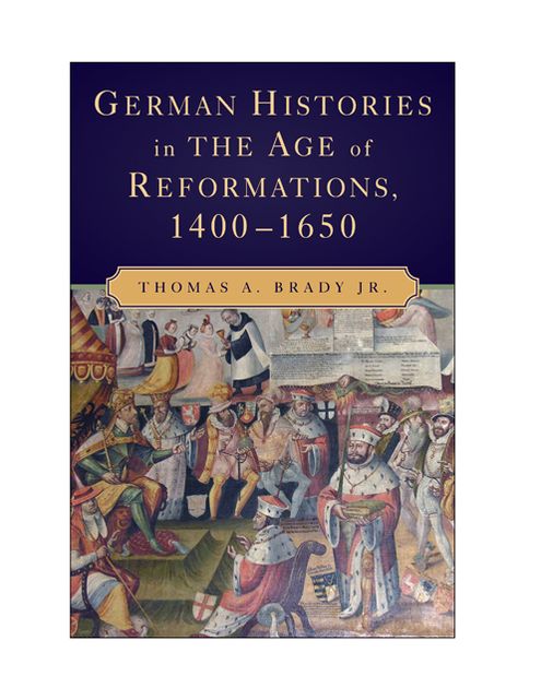 German Histories in the Age of Reformations, 1400-1650