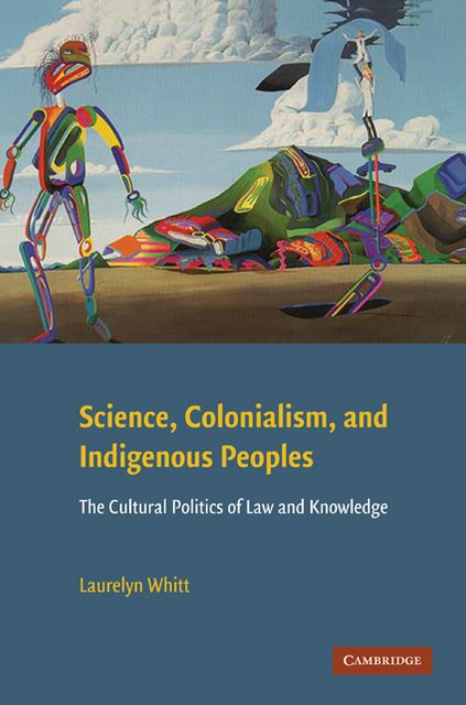 Science, Colonialism, and Indigenous Peoples: The Cultural Politics of Law and Knowledge