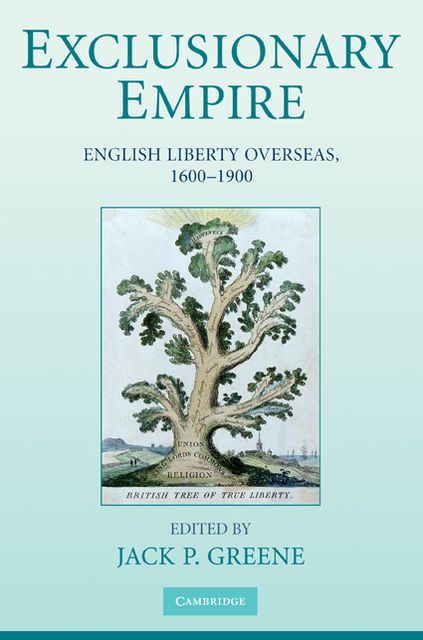 Exclusionary Empire: English Liberty Overseas, 1600-1900