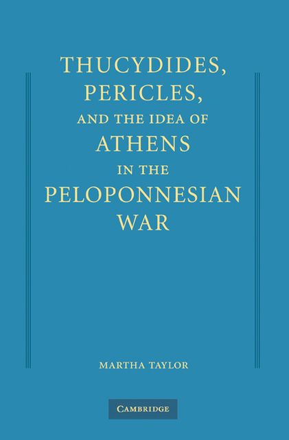 Thucydides, Pericles, and the Idea of Athens in the Peloponnesian War