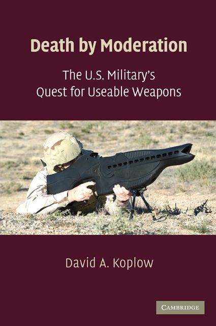 Death by Moderation: The U.S. Military's Quest for Useable Weapons