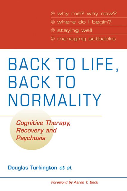 Back to Life, Back to Normality: Cognitive Therapy, Recovery and Psychosis