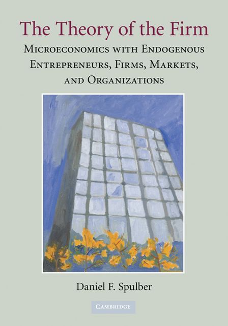The Theory of the Firm: Microeconomics with Endogenous Entrepreneurs, Firms, Markets, and Organizations