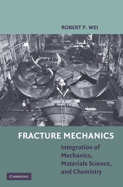 Fracture Mechanics: Integration of Mechanics, Materials Science and Chemistry