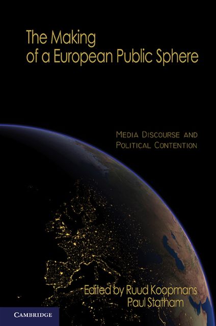 The Making of a European Public Sphere: Media Discourse and Political Contention