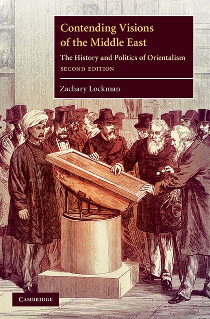 Contending Visions of the Middle East: The History and Politics of Orientalism