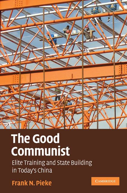 The Good Communist: Elite Training and State Building in Today's China