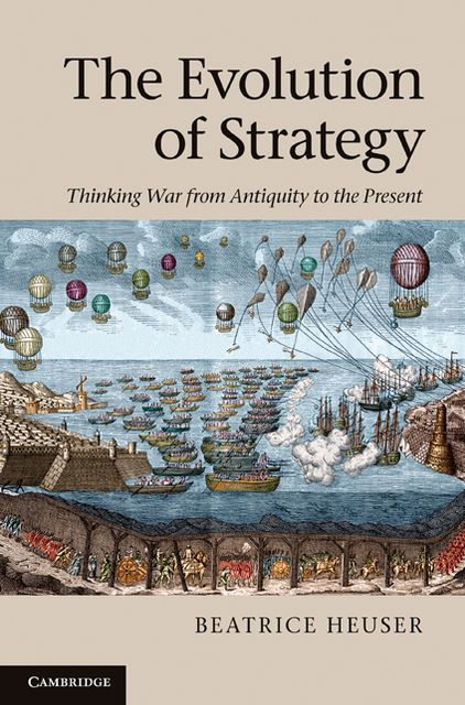 The Evolution of Strategy: Thinking War from Antiquity to the Present