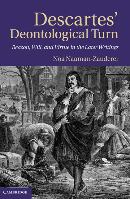 Descartes' Deontological Turn: Reason, Will, and Virtue in the Later Writings