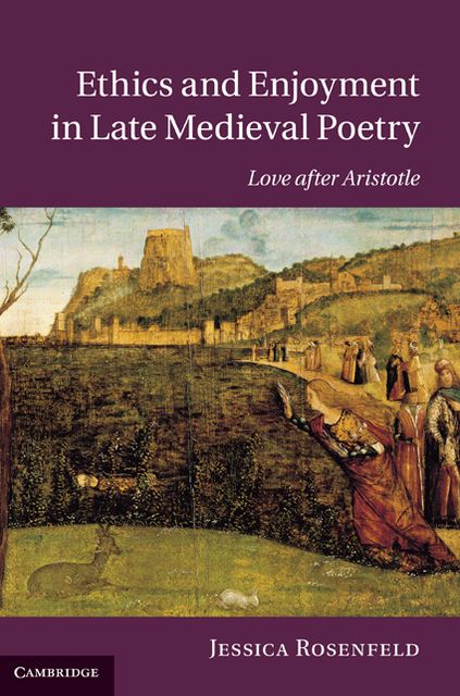 Ethics and Enjoyment in Late Medieval Poetry: Love after Aristotle