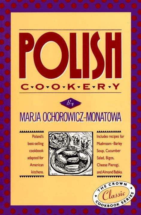 Polish Cookery: Poland's bestselling cookbook adapted for American kitchens. Includes recipes fo r Mushroom-Barley Soup, Cucumber Salad, Bigos, Cheese Pierogi, and Almond Babka