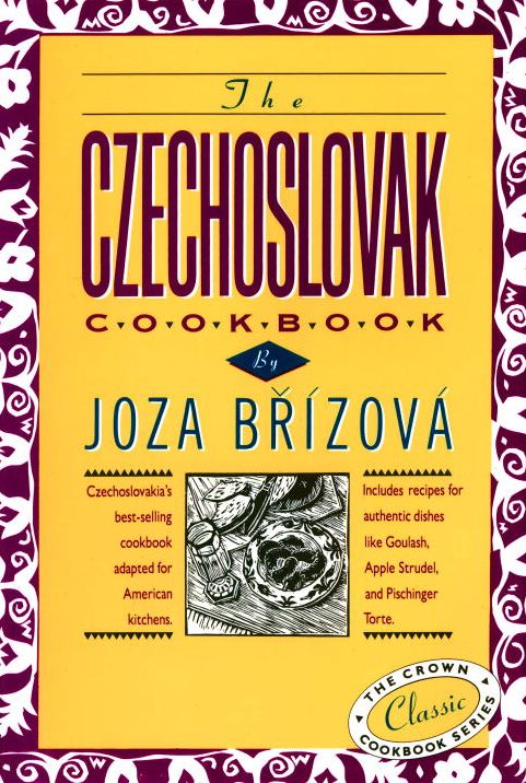 Czechoslovak Cookbook: Czechoslovakia's Best-Selling Cookbook Adapted for American Kitchens: Includes Recipes for Authentic Dishes Like Goulash, Apple Strudel, and Pischinger Torte