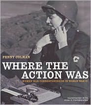 Where the Action Was: Women War Correspondents in World War II