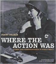 Where the Action Was: Women War Correspondents in World War II