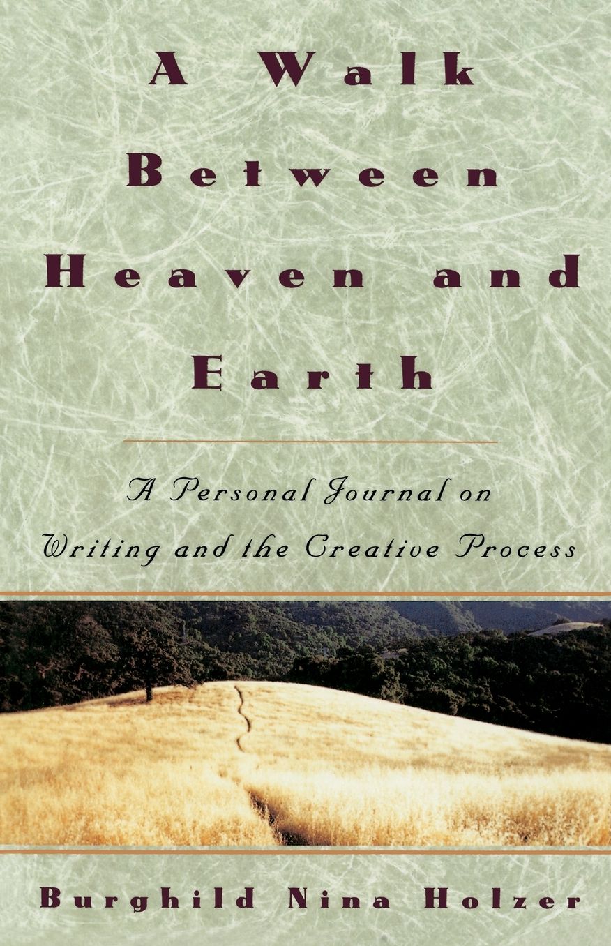 A Walk between Heaven and Earth; A Personal Journal on Writing and the Creative Process